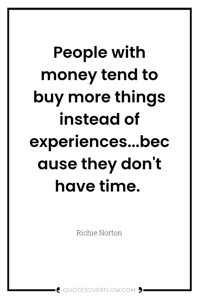 People with money tend to buy more things instead of...