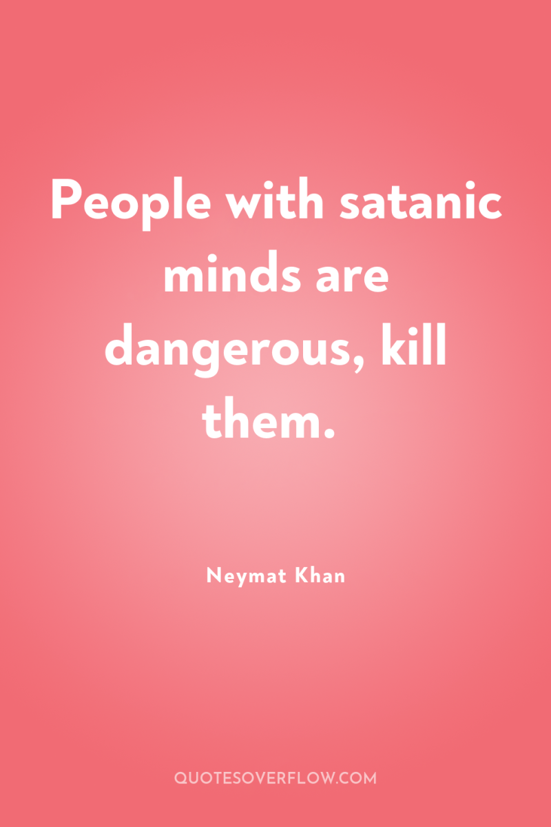 People with satanic minds are dangerous, kill them. 