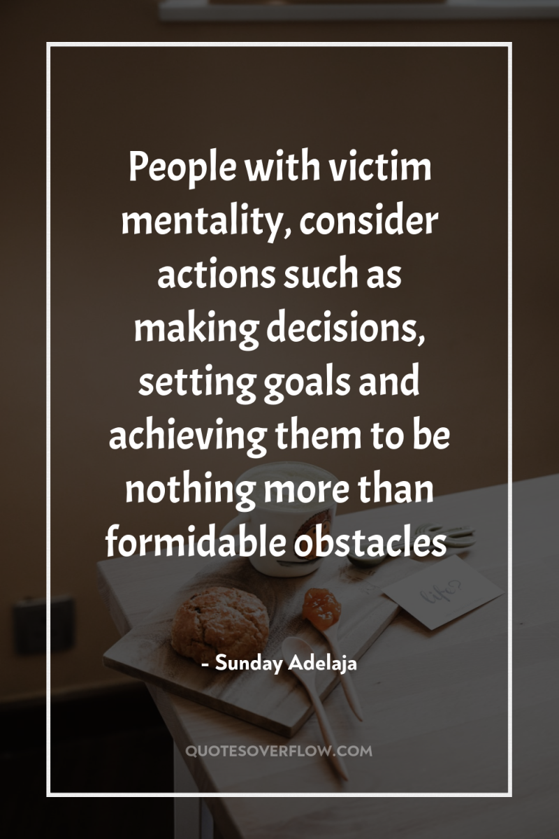 People with victim mentality, consider actions such as making decisions,...