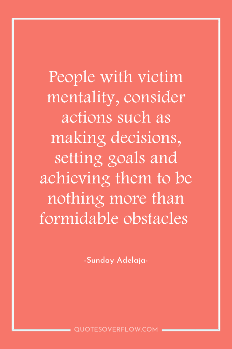 People with victim mentality, consider actions such as making decisions,...