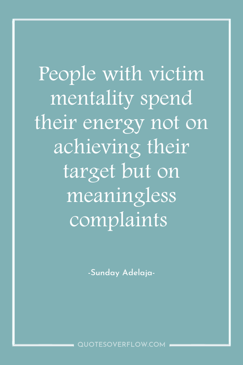 People with victim mentality spend their energy not on achieving...