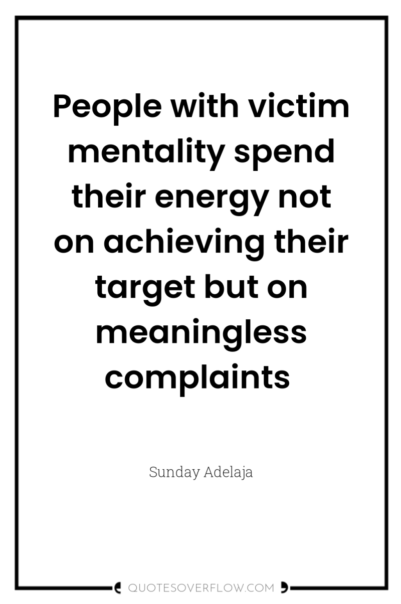 People with victim mentality spend their energy not on achieving...