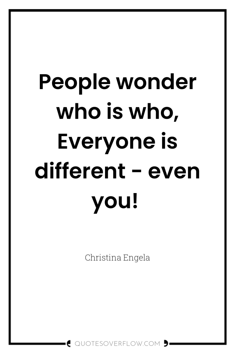 People wonder who is who, Everyone is different - even...