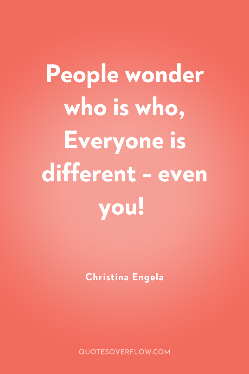 People wonder who is who, Everyone is different - even...