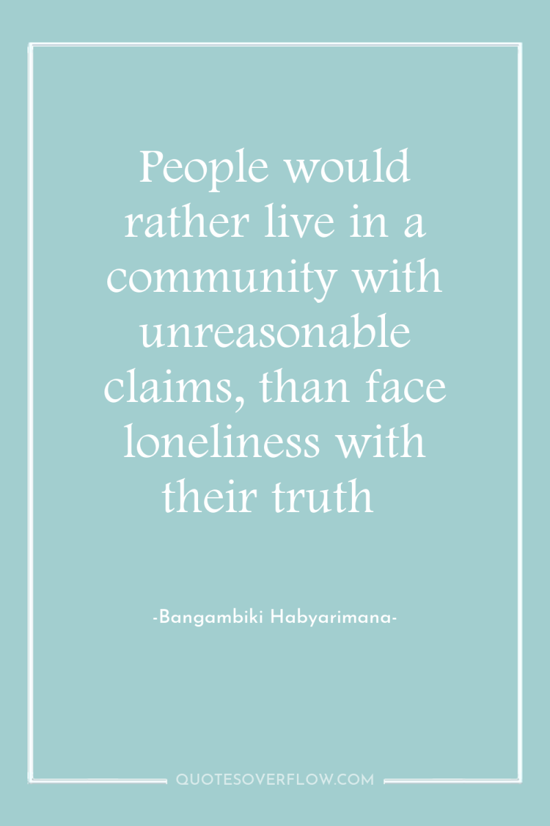 People would rather live in a community with unreasonable claims,...