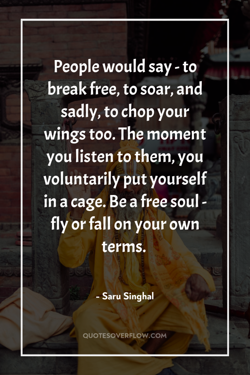 People would say - to break free, to soar, and...