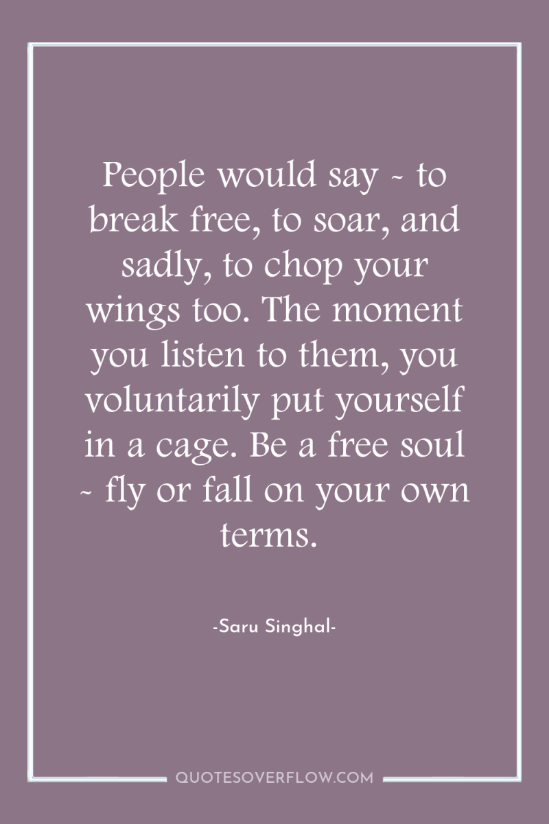 People would say - to break free, to soar, and...