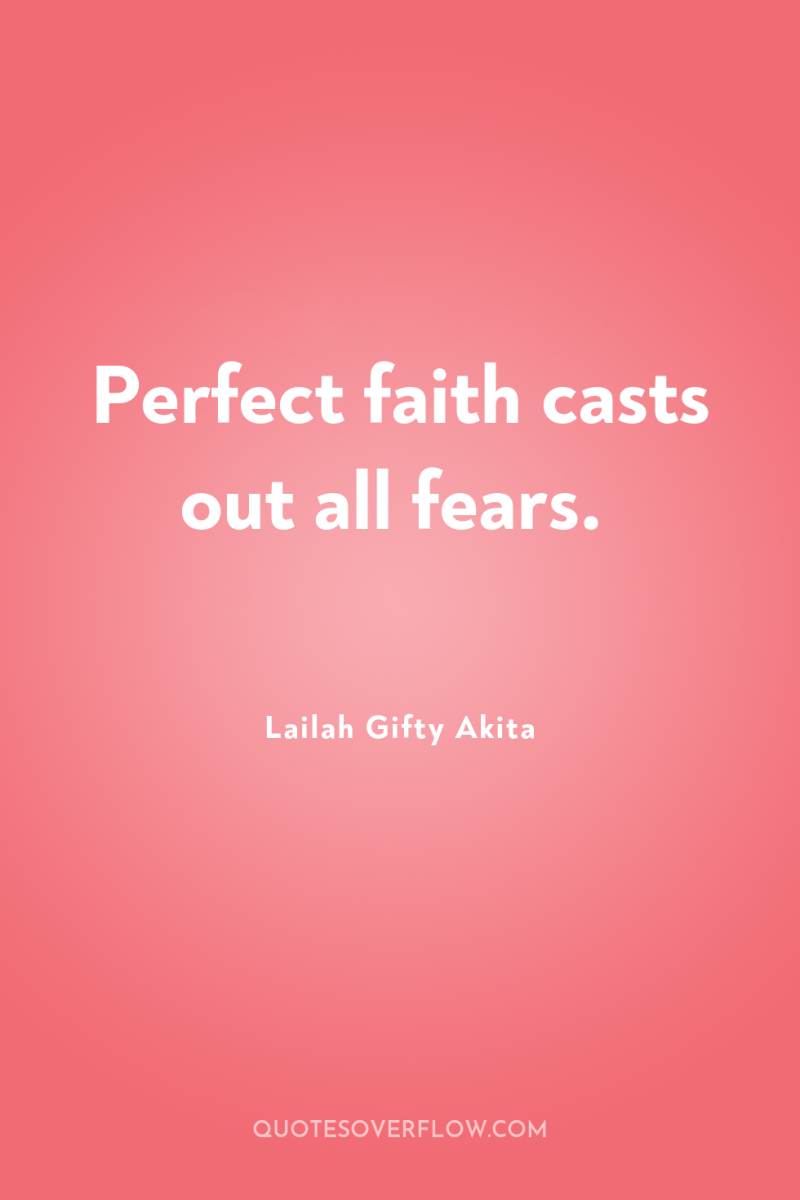 Perfect faith casts out all fears. 