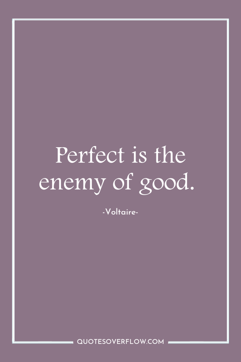 Perfect is the enemy of good. 