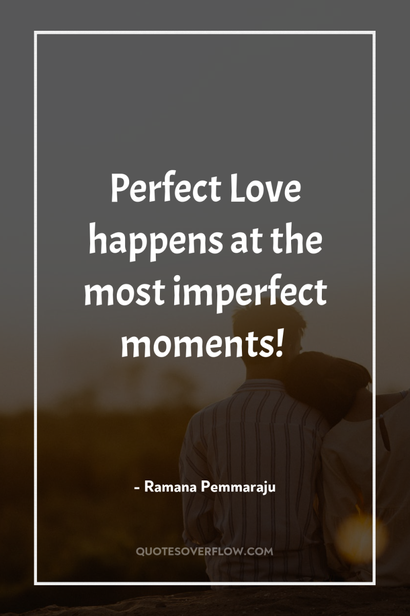 Perfect Love happens at the most imperfect moments! 
