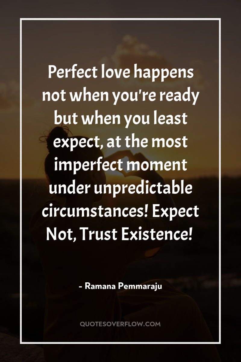 Perfect love happens not when you're ready but when you...