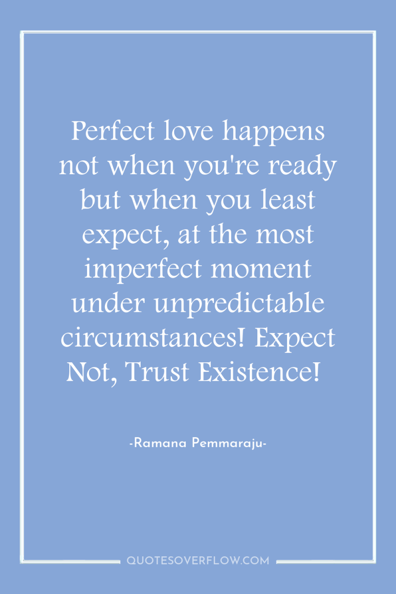 Perfect love happens not when you're ready but when you...
