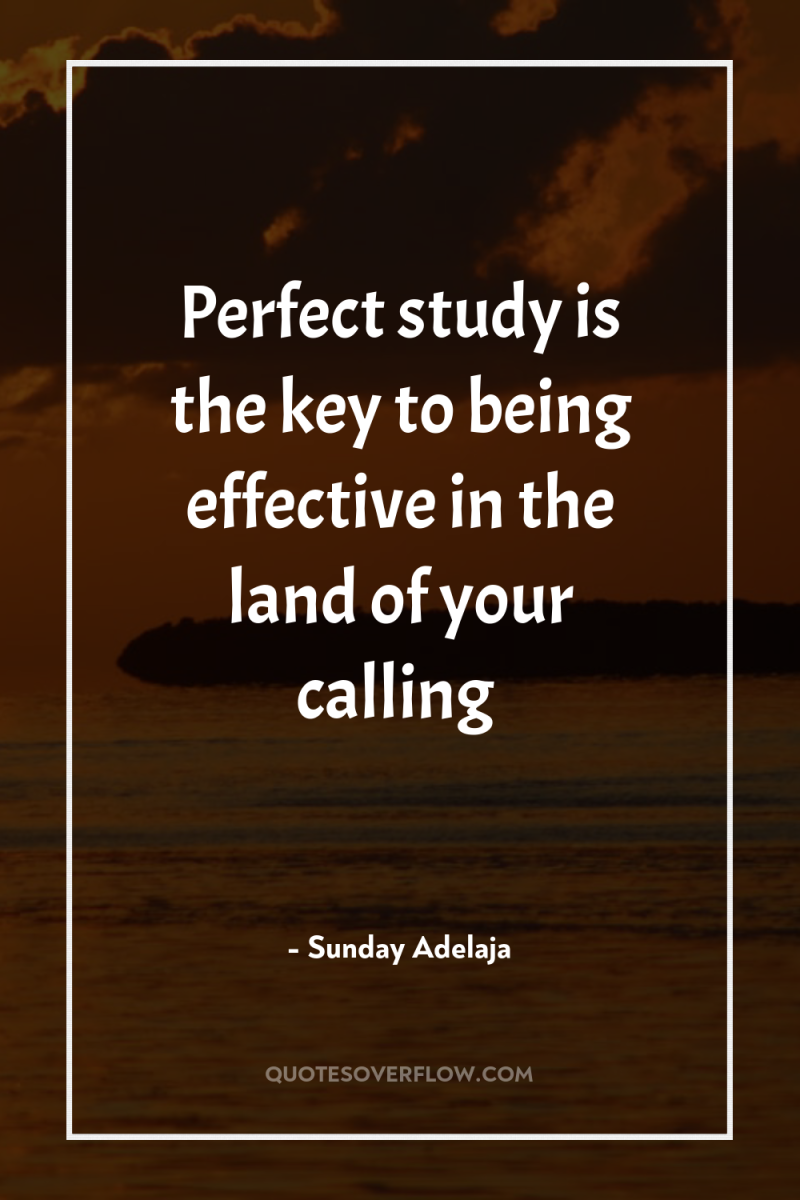 Perfect study is the key to being effective in the...