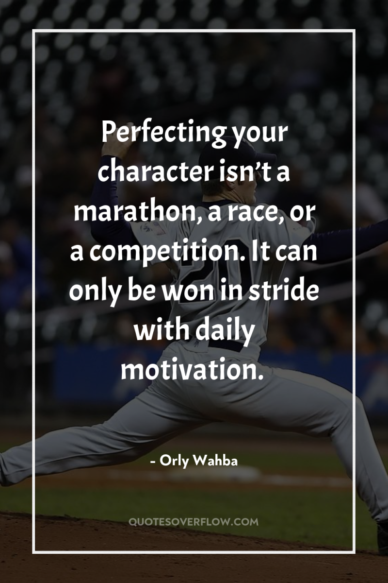 Perfecting your character isn’t a marathon, a race, or a...