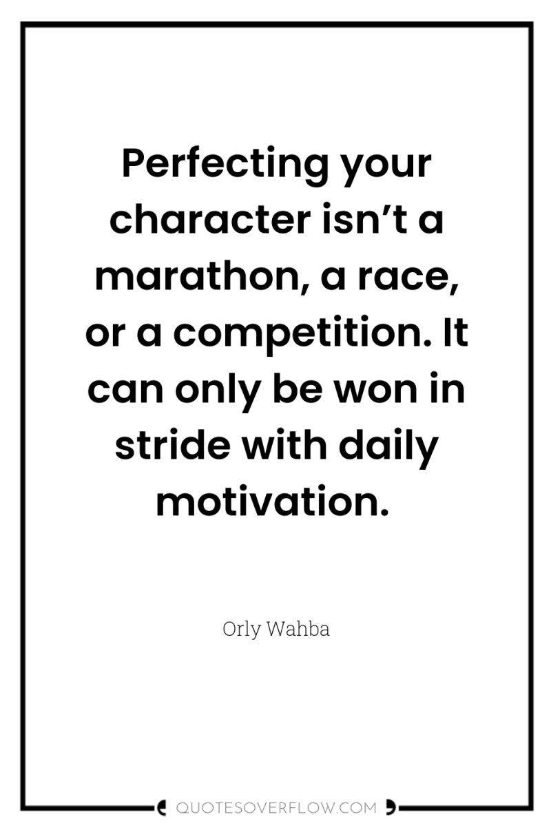 Perfecting your character isn’t a marathon, a race, or a...