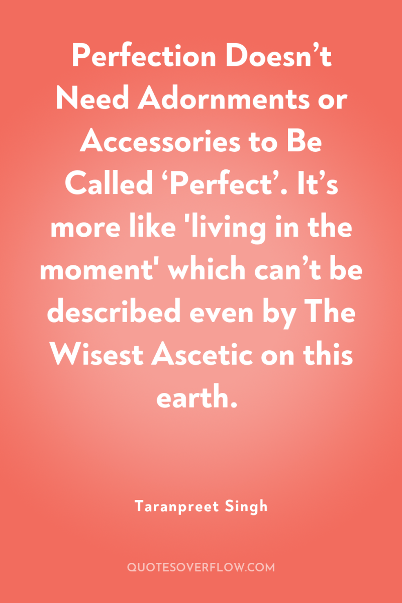 Perfection Doesn’t Need Adornments or Accessories to Be Called ‘Perfect’....