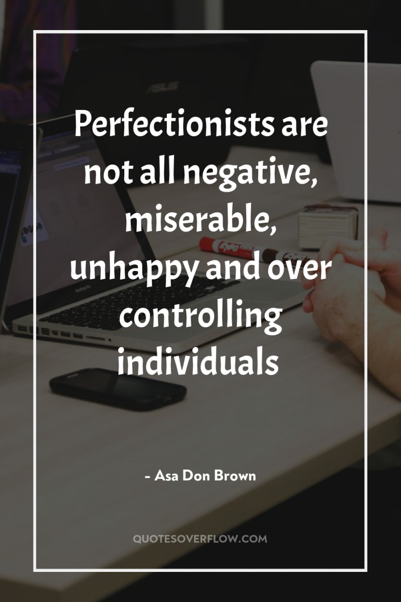 Perfectionists are not all negative, miserable, unhappy and over controlling...