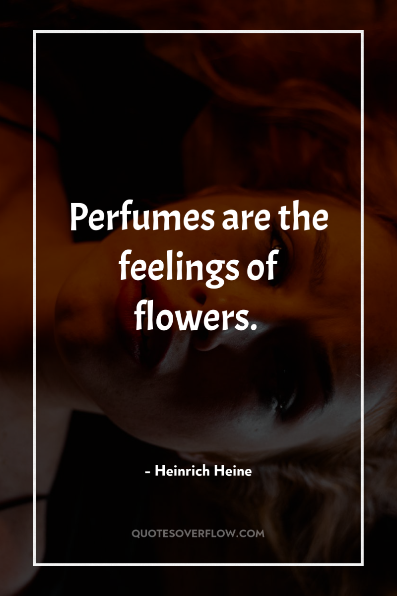 Perfumes are the feelings of flowers. 