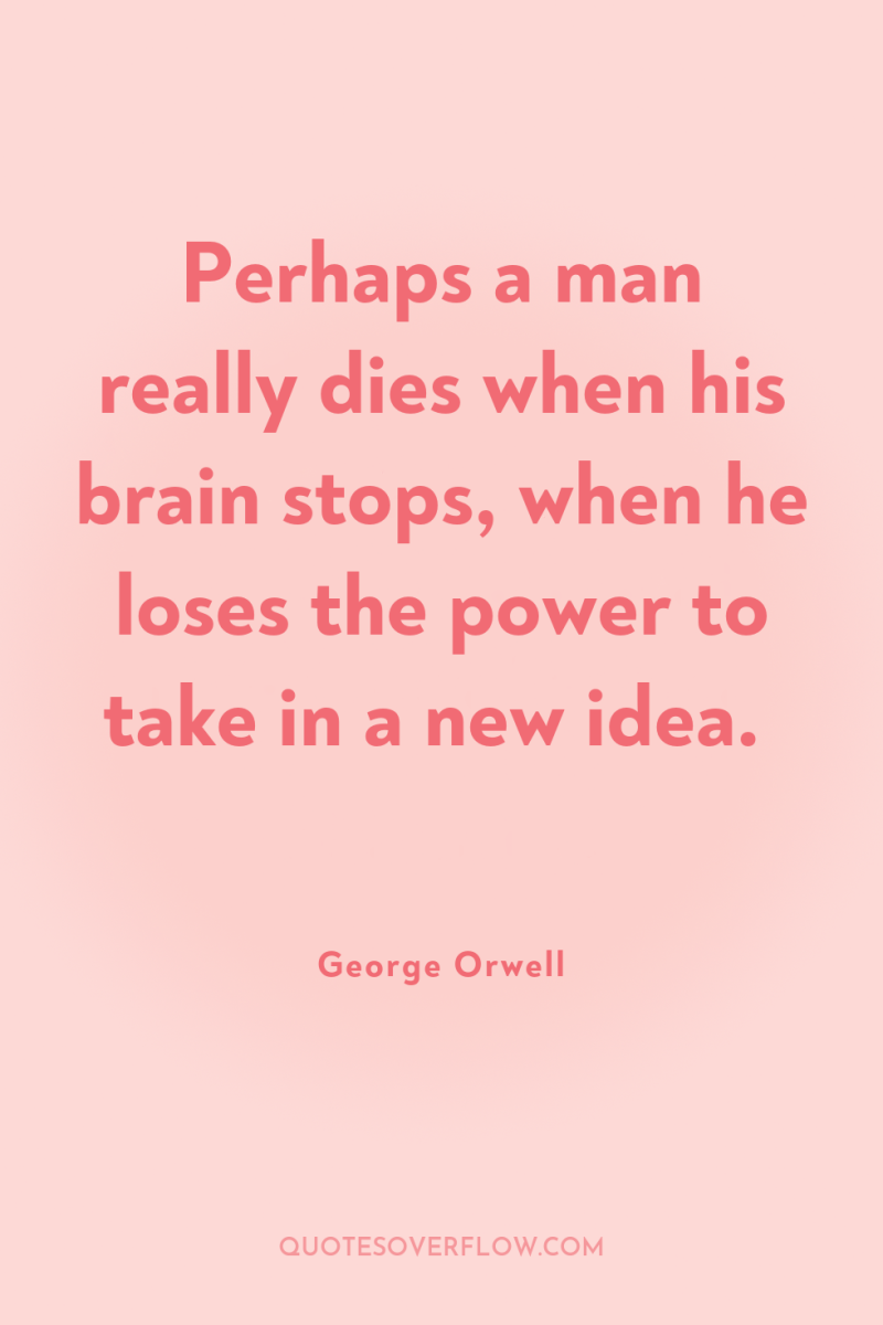 Perhaps a man really dies when his brain stops, when...