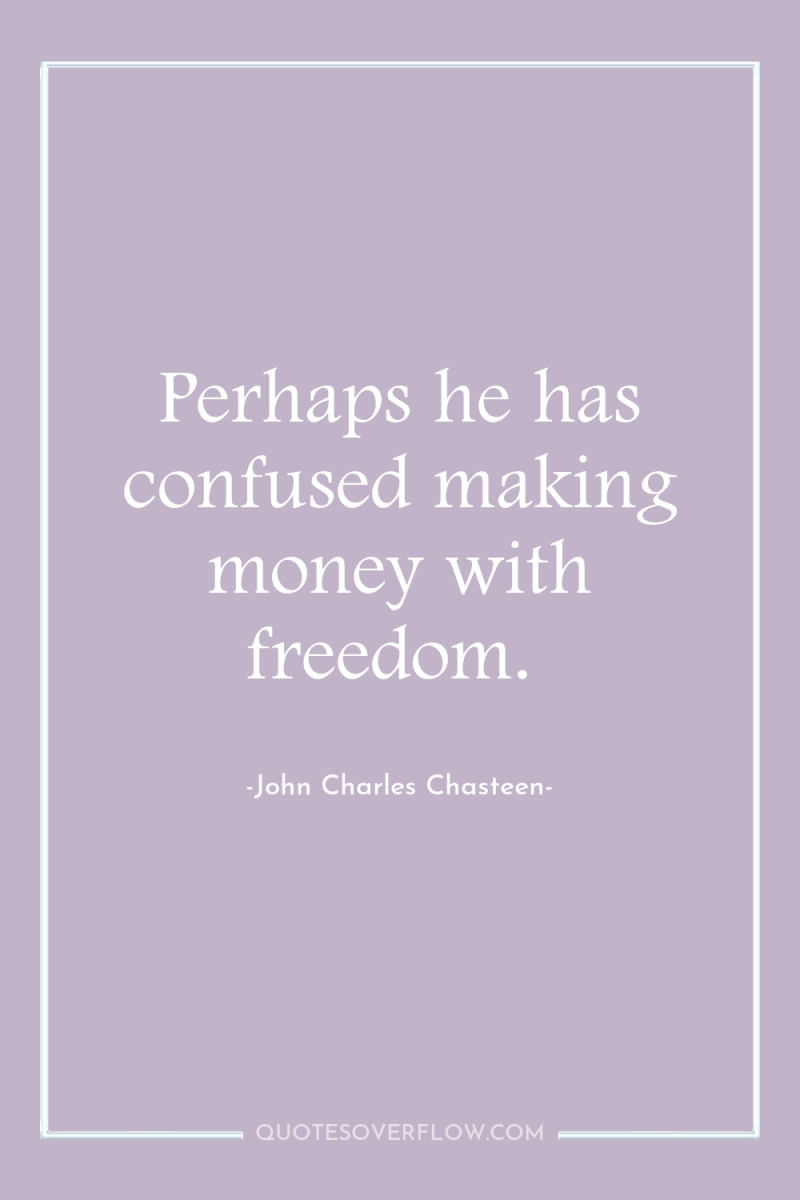 Perhaps he has confused making money with freedom. 