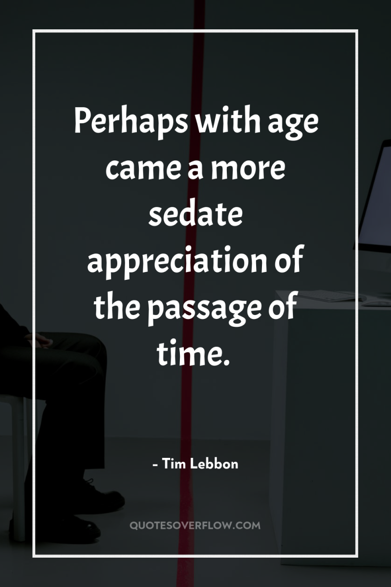 Perhaps with age came a more sedate appreciation of the...