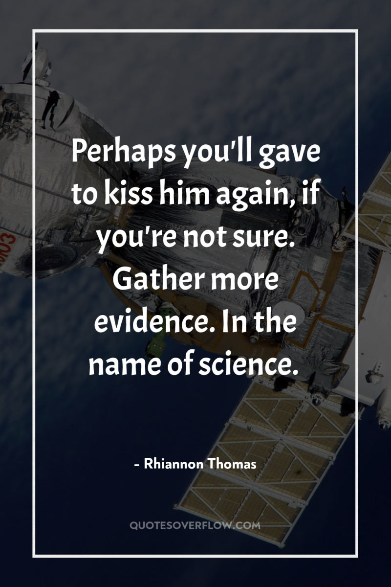 Perhaps you'll gave to kiss him again, if you're not...
