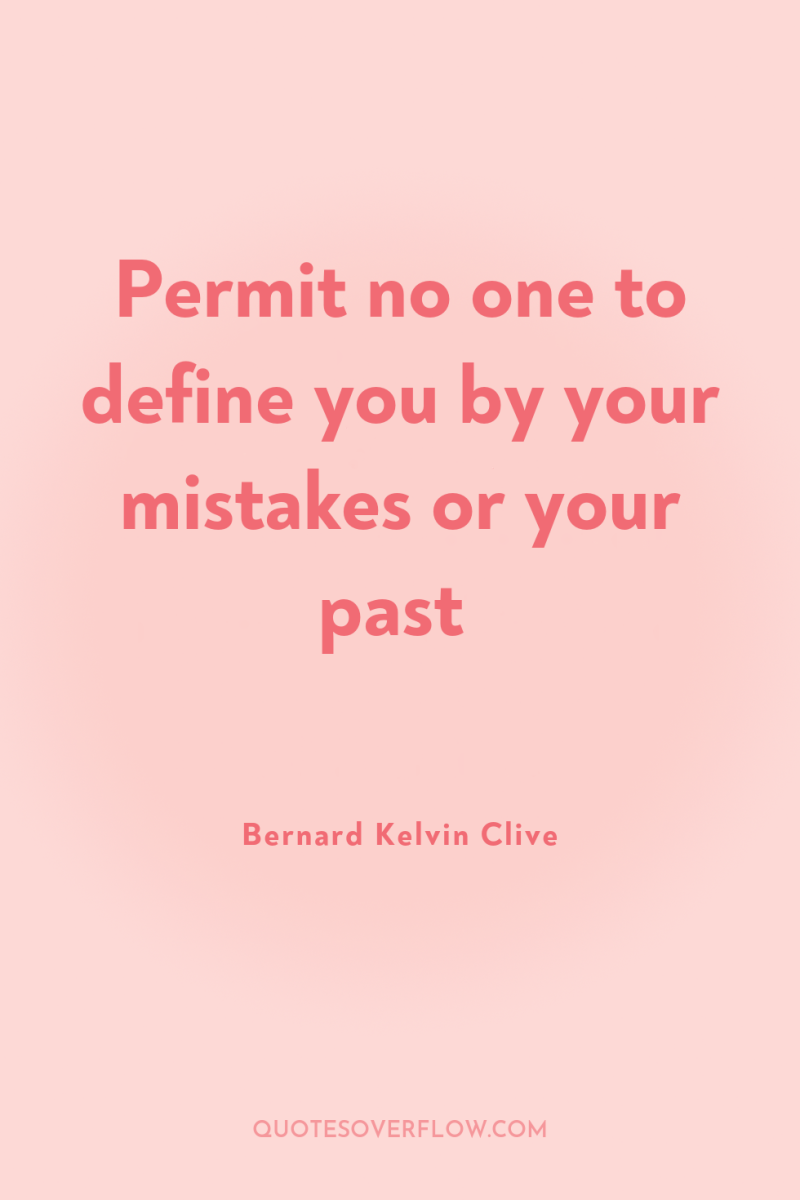 Permit no one to define you by your mistakes or...
