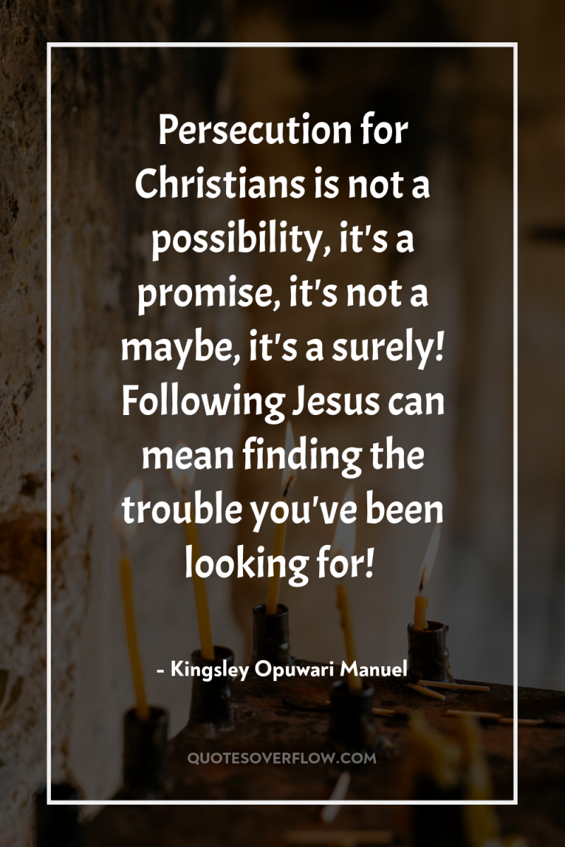 Persecution for Christians is not a possibility, it's a promise,...