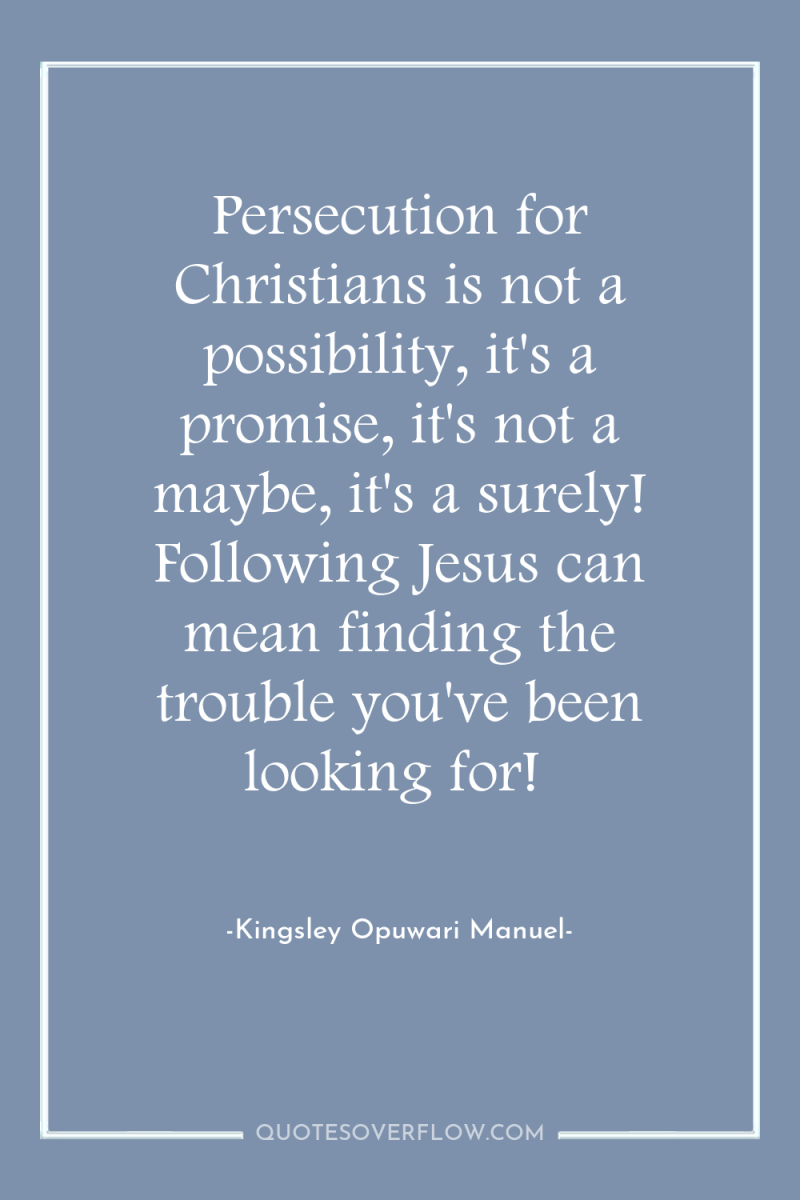 Persecution for Christians is not a possibility, it's a promise,...