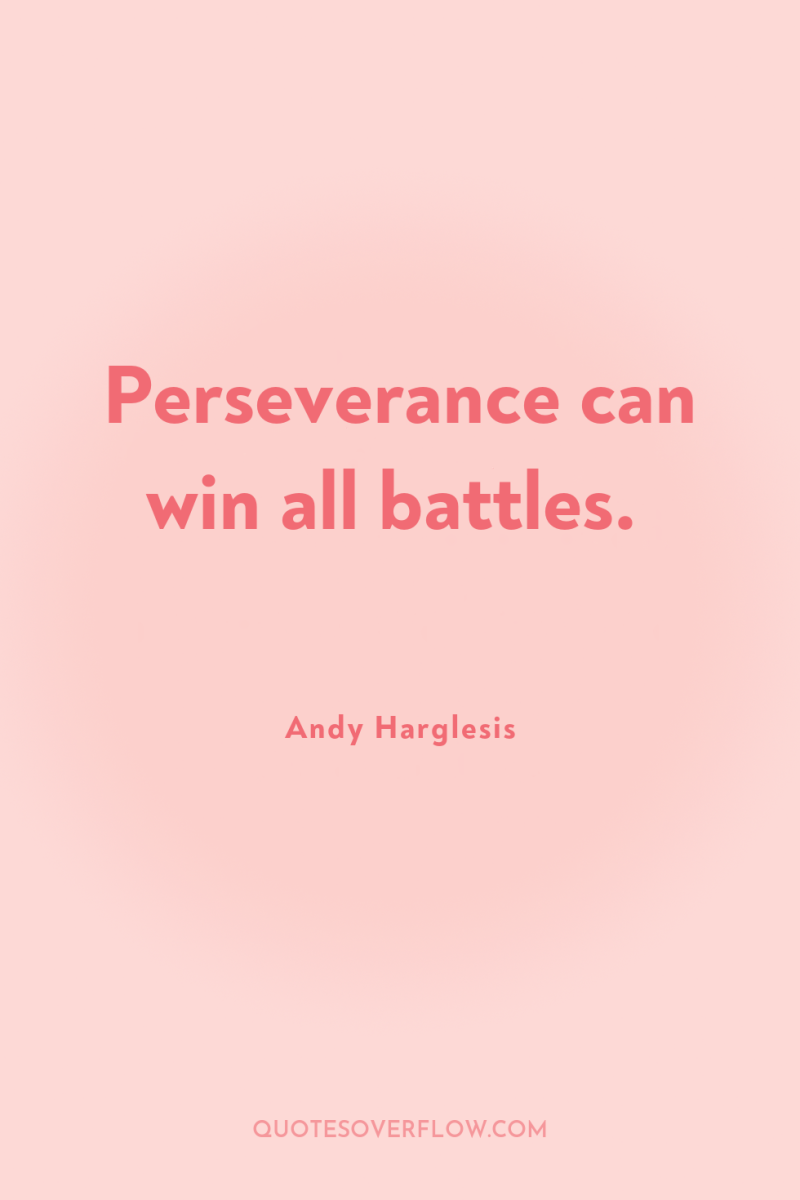 Perseverance can win all battles. 