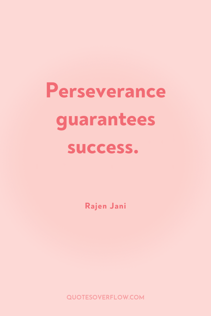 Perseverance guarantees success. 