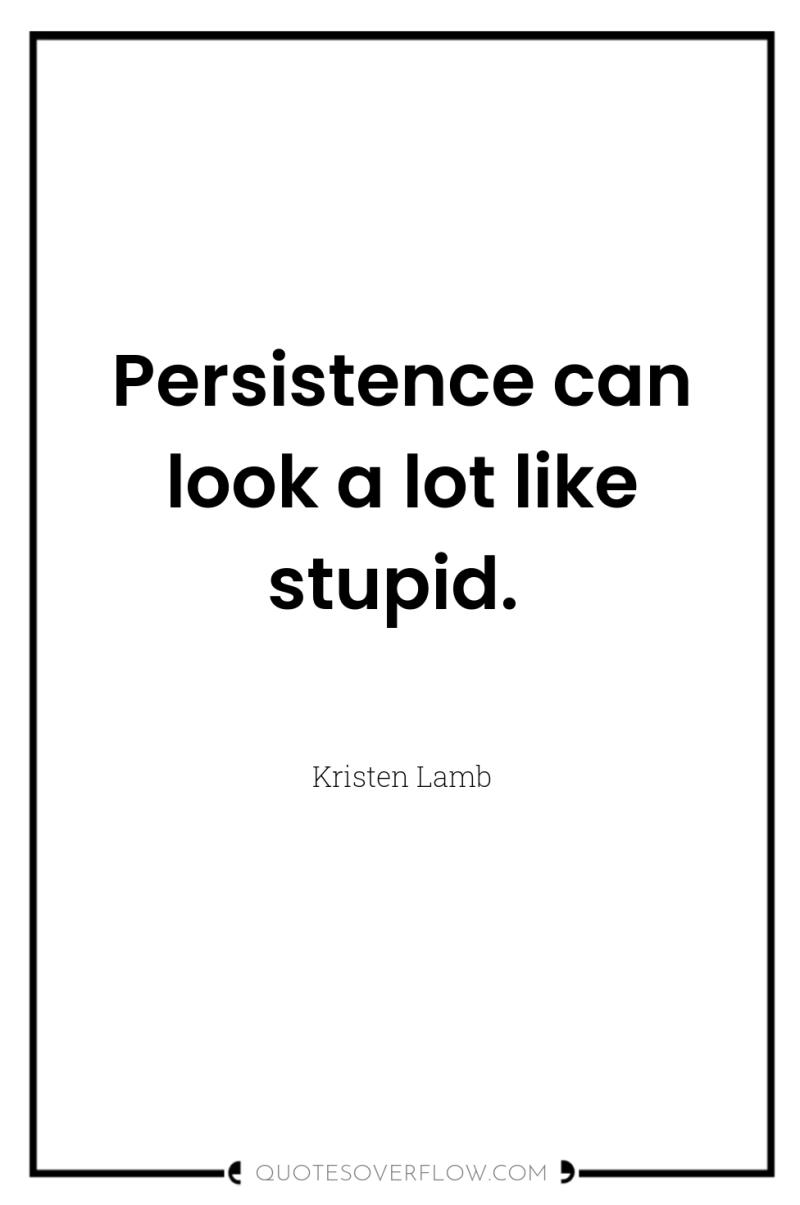 Persistence can look a lot like stupid. 
