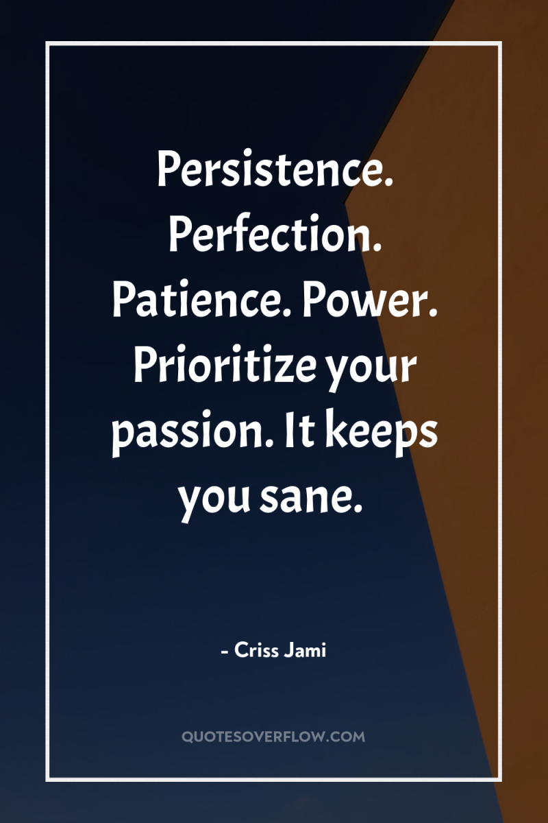 Persistence. Perfection. Patience. Power. Prioritize your passion. It keeps you...