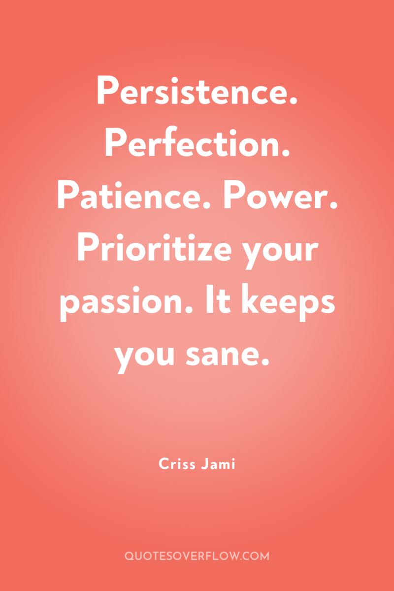 Persistence. Perfection. Patience. Power. Prioritize your passion. It keeps you...