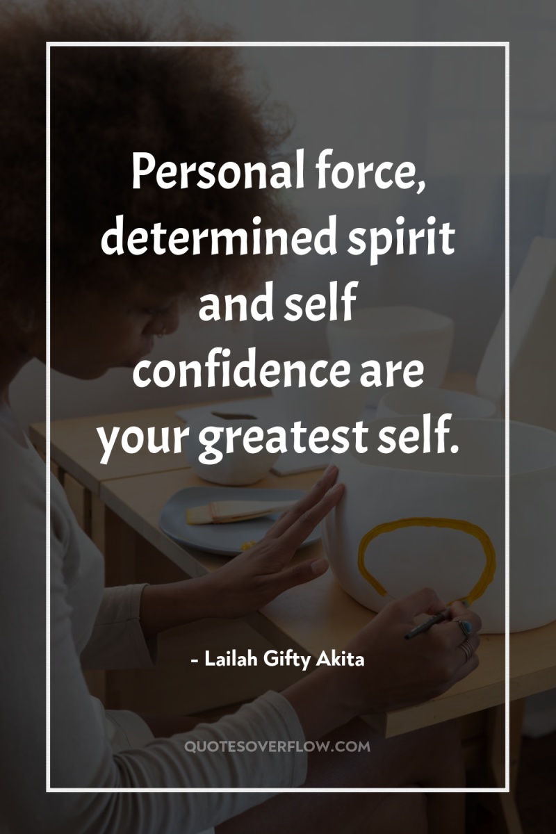 Personal force, determined spirit and self confidence are your greatest...