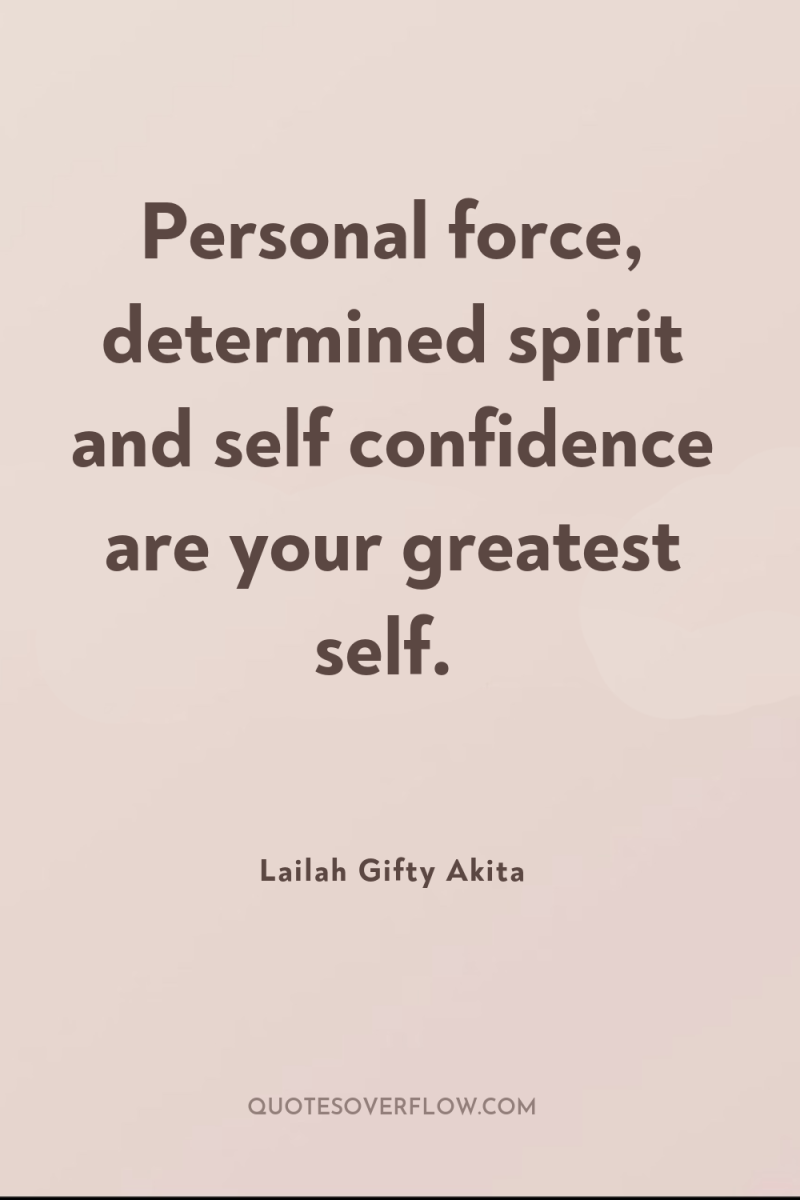 Personal force, determined spirit and self confidence are your greatest...