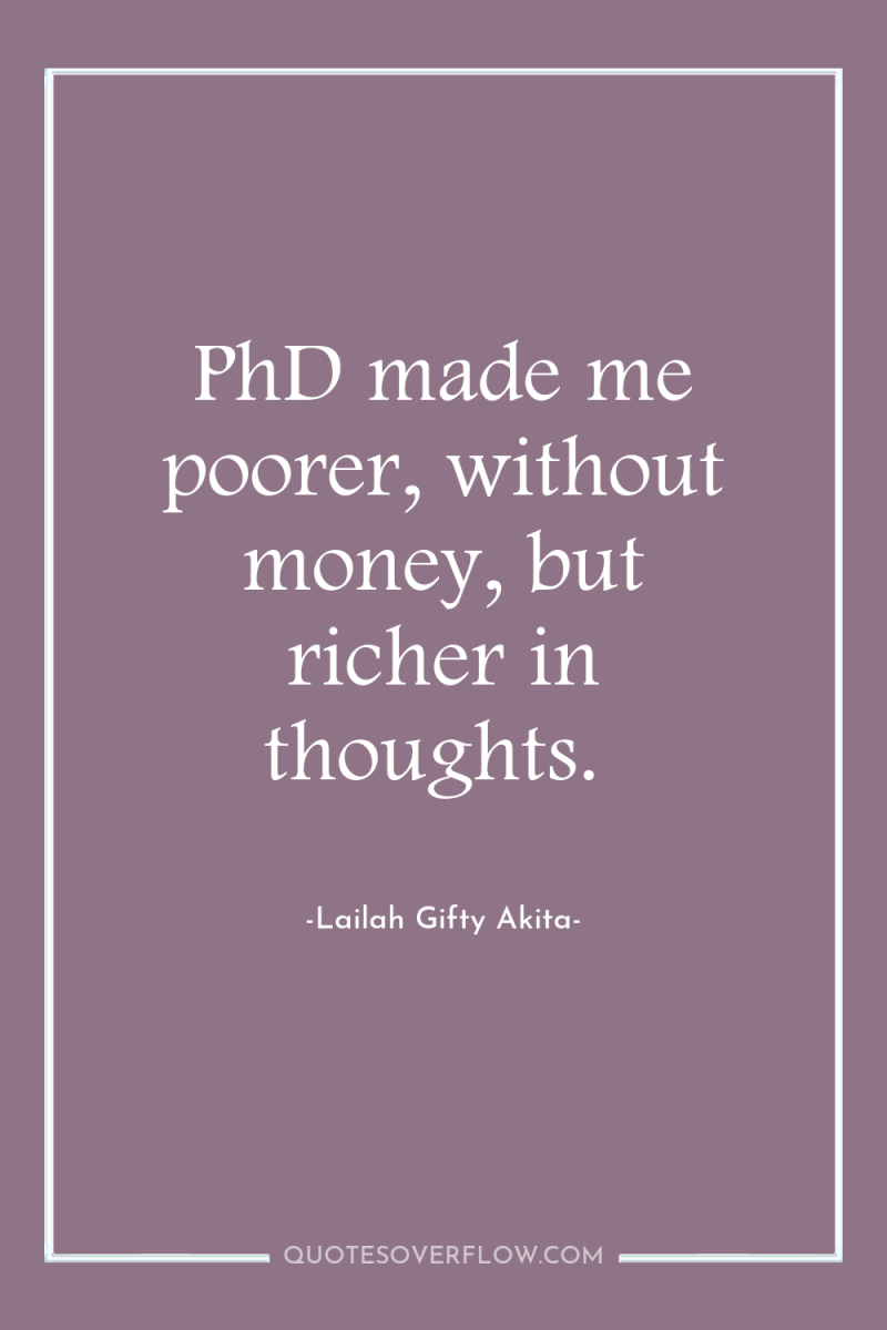 PhD made me poorer, without money, but richer in thoughts. 