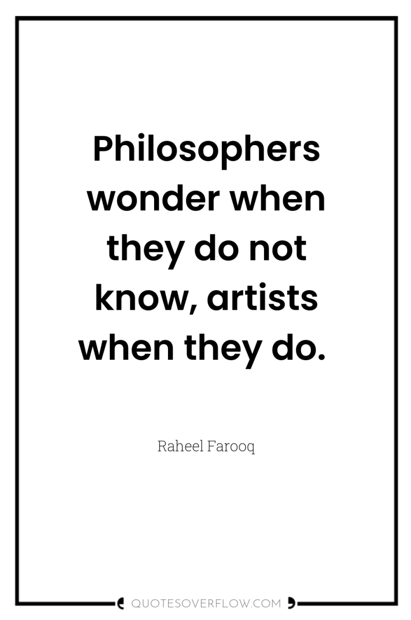 Philosophers wonder when they do not know, artists when they...