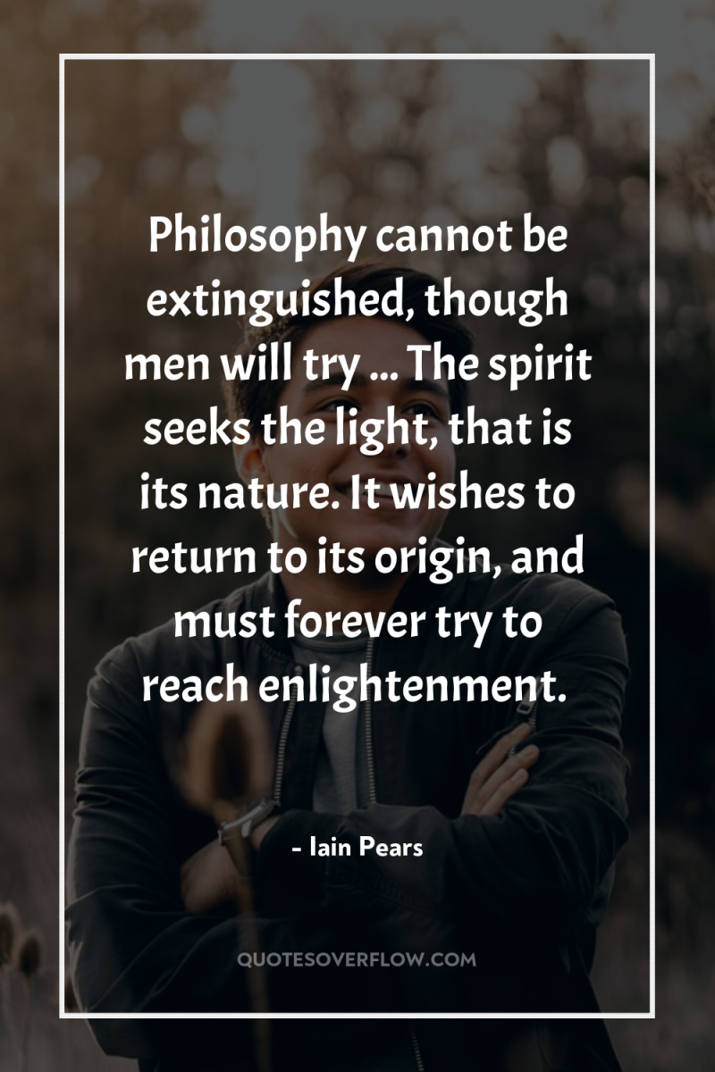 Philosophy cannot be extinguished, though men will try ... The...