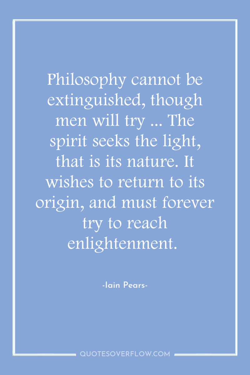 Philosophy cannot be extinguished, though men will try ... The...