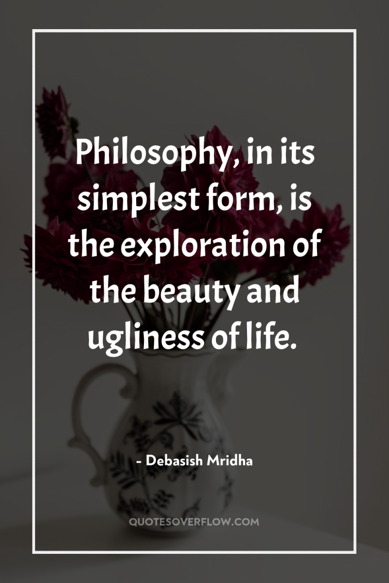 Philosophy, in its simplest form, is the exploration of the...