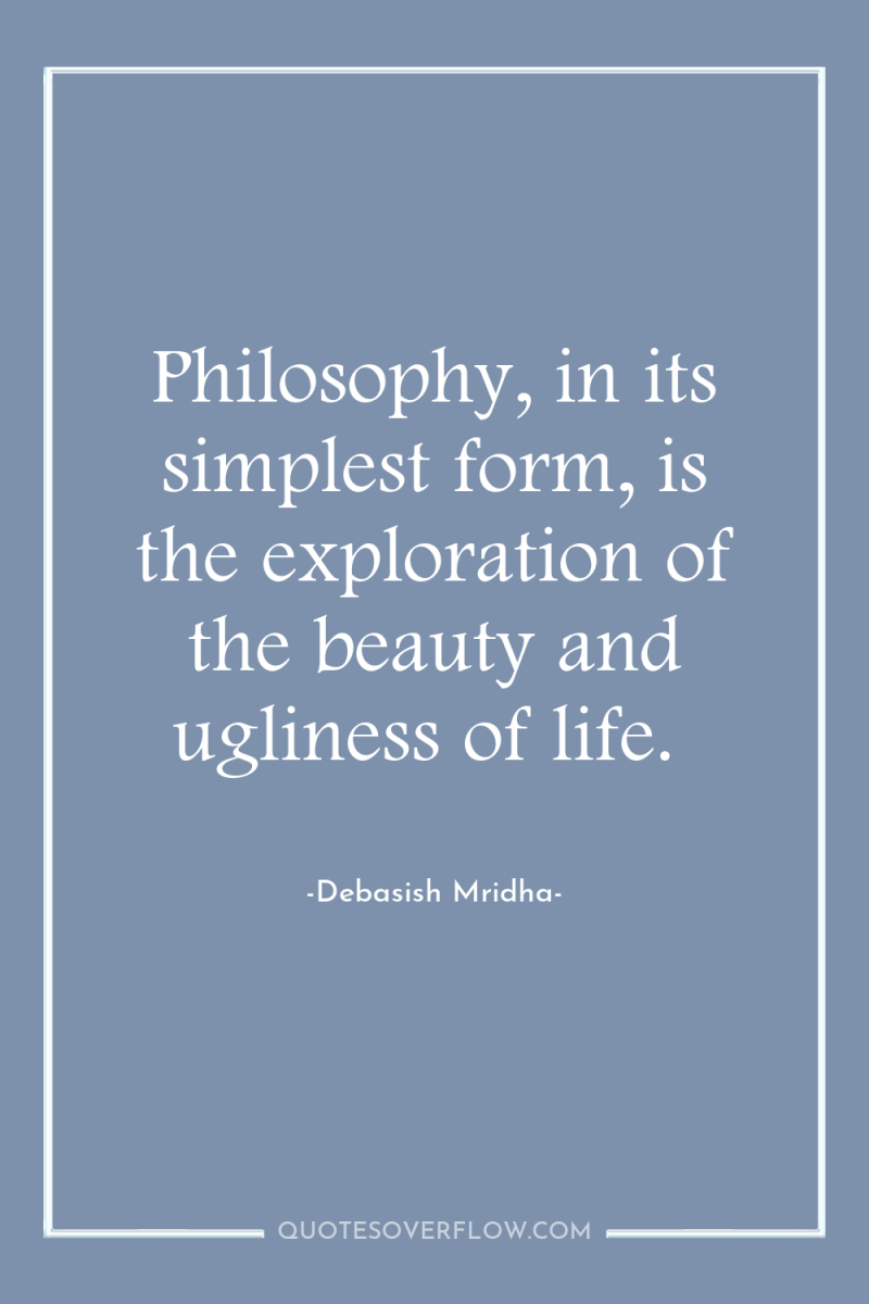 Philosophy, in its simplest form, is the exploration of the...