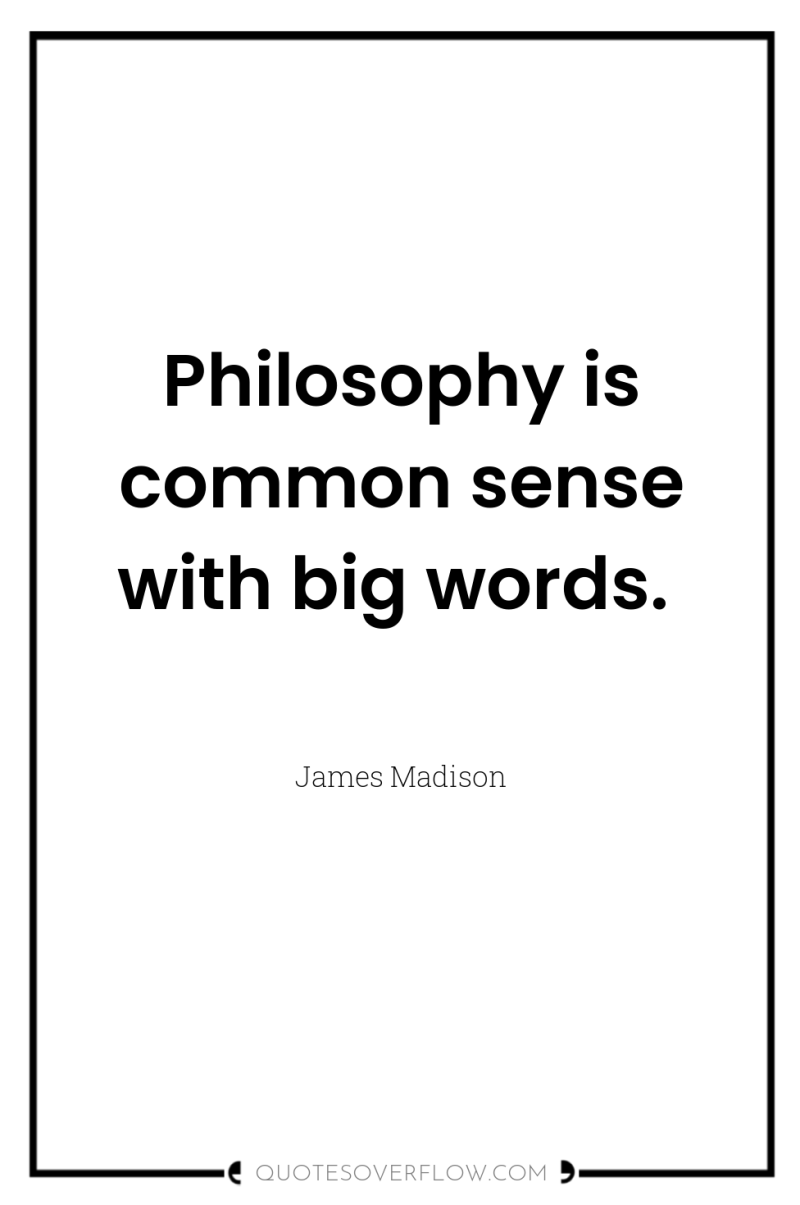 Philosophy is common sense with big words. 
