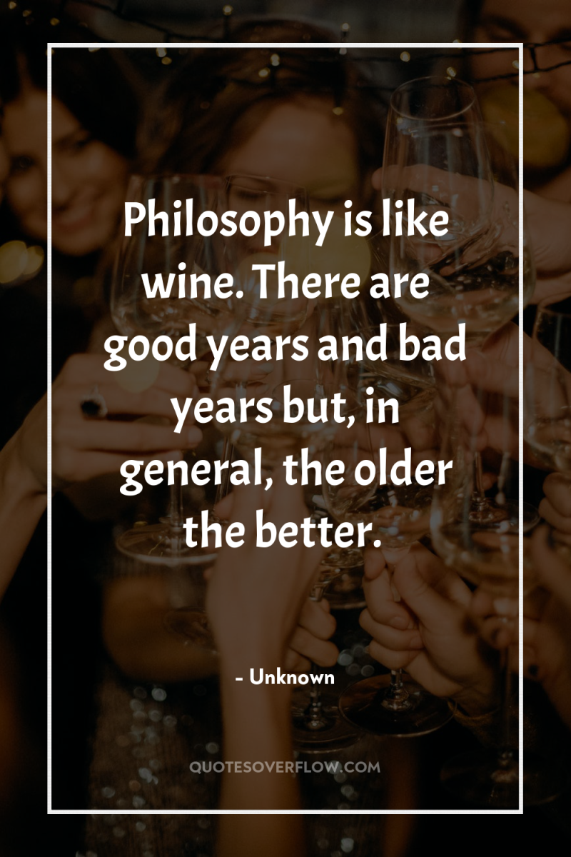 Philosophy is like wine. There are good years and bad...