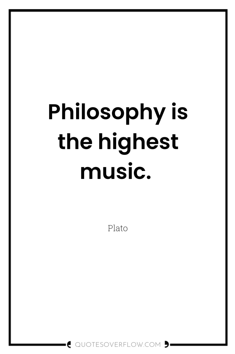 Philosophy is the highest music. 