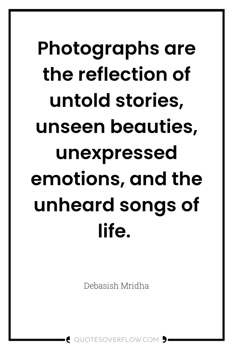 Photographs are the reflection of untold stories, unseen beauties, unexpressed...