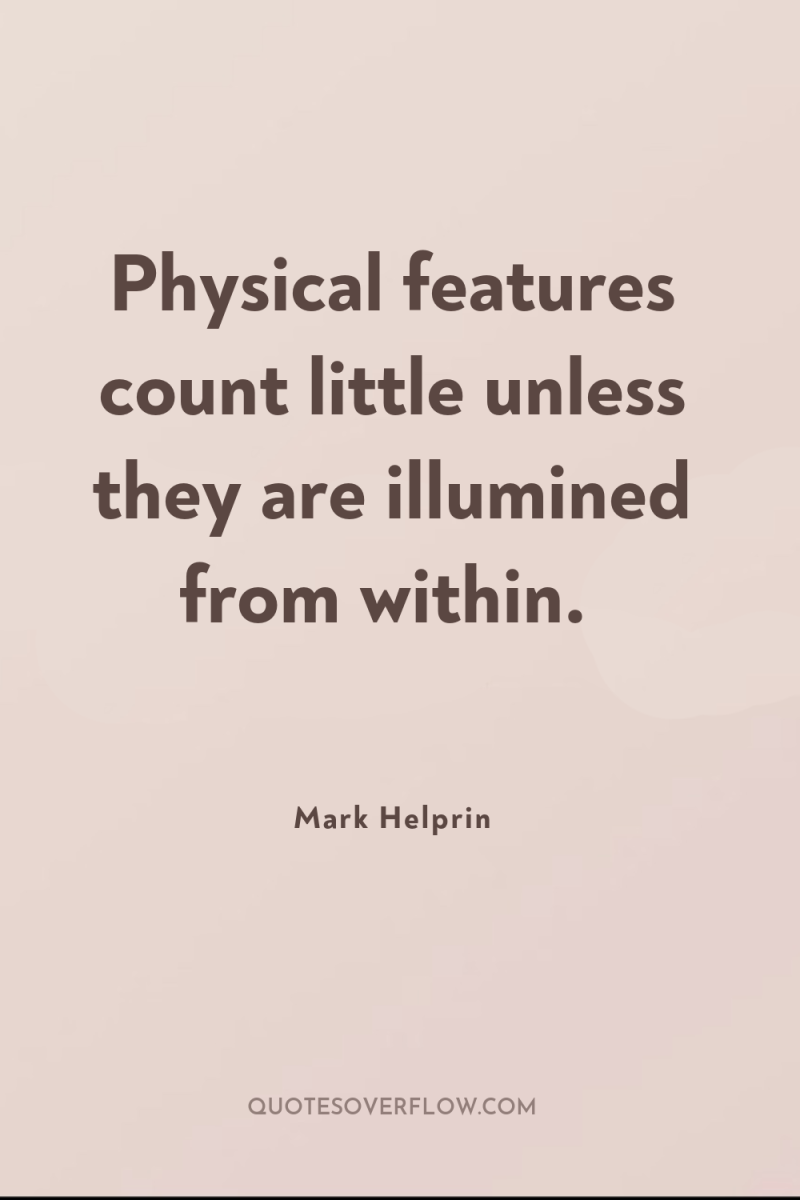 Physical features count little unless they are illumined from within. 