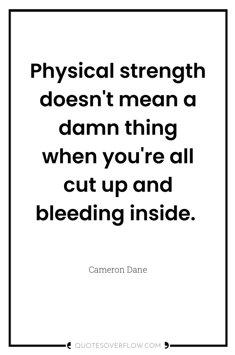 Physical strength doesn't mean a damn thing when you're all...