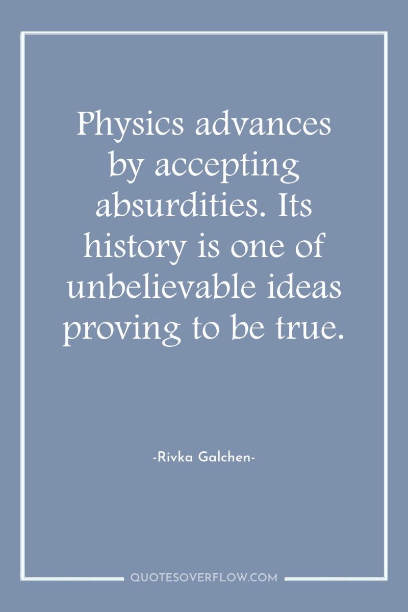 Physics advances by accepting absurdities. Its history is one of...