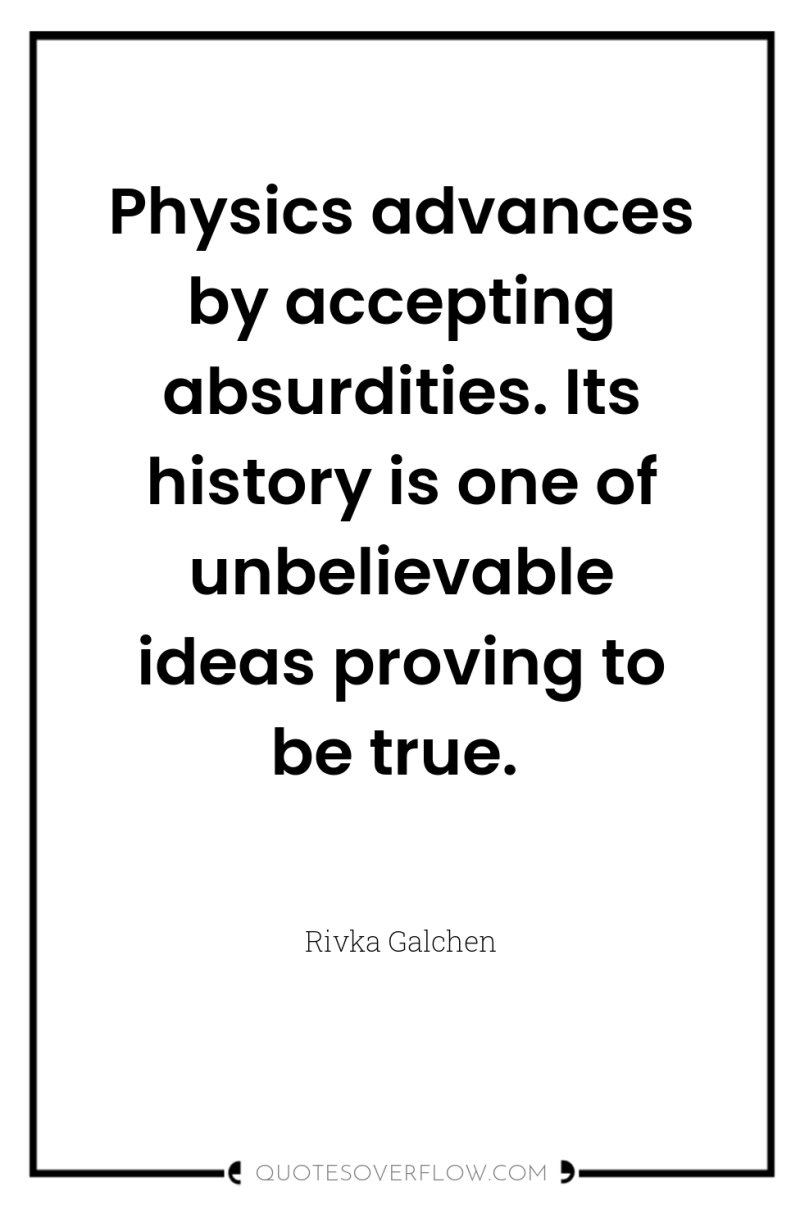 Physics advances by accepting absurdities. Its history is one of...